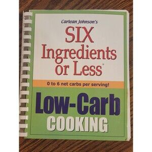 Six Ingredients or Less : Low-Carb Cooking by Carlean Johnson